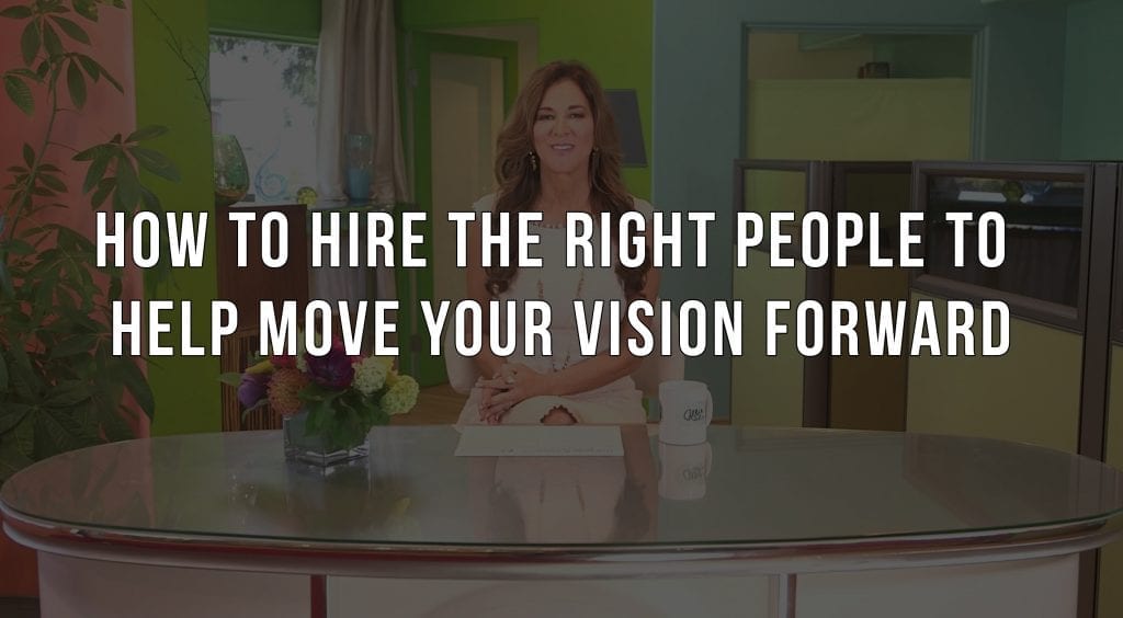 Episode 55: How to Hire the Right People to Help Move Your Vision Forward