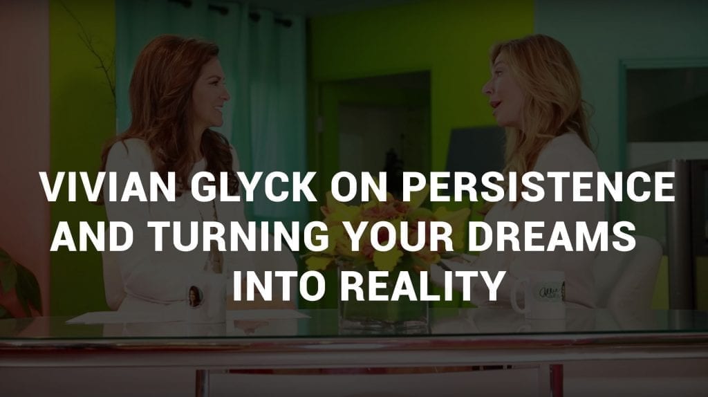 Vivian Glyck Allie & You Persistence And Turning Your Dreams Into Reality!